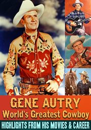 Gene autry, world's greatest cowboy. Highlights From His Movies & Career cover image