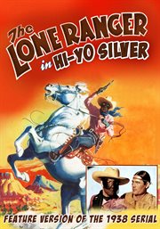 The lone ranger in "hi-yo silver". Feature Version of the 1938 Serial cover image