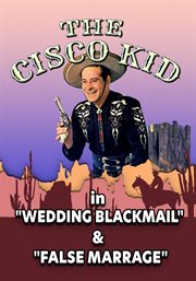 Cisco Kid in : "Wedding Blackmail" & "False Marriage". Cisco Kid cover image