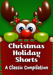 Christmas Holiday Shorts : A Classic Compilation cover image