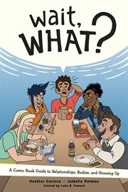 Wait, what? a comic book guide to relationships, bodies, and growing up cover image