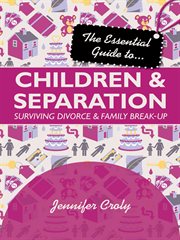 The Essential Guide to Children and Separation The Essential Guide to Children and Separation