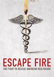 Escape fire : the fight to rescue American healthcare cover image
