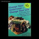 Change your underwear, change your life : quick & easy ways to make your life fun, exciting & vibrant cover image