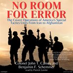 No room for error : the covert operations of America's special tactics units from Iran to Afghanistan cover image