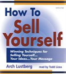 How to sell yourself : winning techniques for selling yourself-- your ideas-- your message cover image