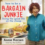 How to be a bargain junkie : living the good life on the cheap cover image