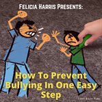 Felicia Harris presents how to prevent bullying in one easy step cover image