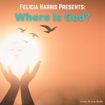 Felicia Harris presents: where is god? cover image