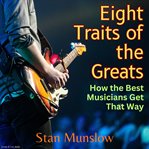 Eight traits of the greats. How the Best Musicians Get That Way cover image