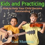 Kids and practicing. How to Help Your Child Become Outstanding cover image