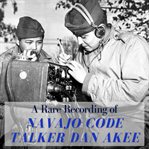 A rare recording of navajo code talker dan akee cover image
