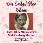 We called her eileen. Tales Of A Midwestern Mid-Century Mother cover image