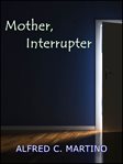 Mother, Interrupter : A Short Story cover image