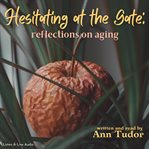 Hesitating at the gate : reflections on aging cover image