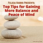 Felicia harris presents. Top Tips for Gaining More Balance and Peace of Mind cover image
