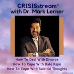 Crisisstream with dr. mark lerner: how to deal with divorce, how to cope with date rape, how to c cover image