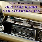 A rare recording of old time radio car commercials cover image