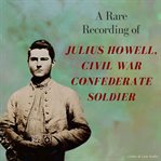 A rare recording of julius howell, civil war confederate soldier cover image