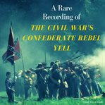 A rare recording of the civil war's confederate rebel yell cover image