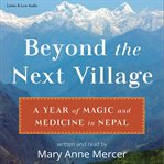 Beyond the next village : A Year of Magic and Medicine in Nepal cover image