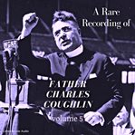 A rare recording of father charles coughlin, volume 5. Volume 5 cover image