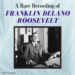 A rare recording of franklin delano roosevelt cover image