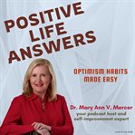 Positive life answers: optimism habits made easy : Optimism Habits Made Easy cover image