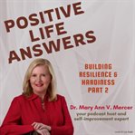 Positive life answers: building resilience & hardiness - part 2 : Building Resilience & Hardiness cover image