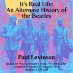 It's real life: an alternate history of the beatles : An Alternate History of the Beatles cover image