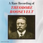 A rare recording of theodore roosevelt cover image