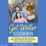 Get Weller Sooner: 12 Powerful, Proven Ways to Speed and Improve Your Recovery From Illness or Surge : 12 Powerful, Proven Ways to Speed and Improve Your Recovery From Illness or Surge cover image