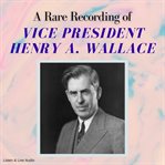 A Rare Recording of Vice President Henry A. Wallace cover image