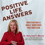 Positive Life Answers: Motivation & Daily Routines for Success : Motivation & Daily Routines for Success cover image