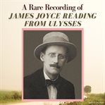 A Rare Recording of James Joyce Reading From Ulysses cover image