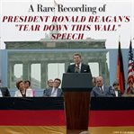 A Rare Recording or President Ronald Reagan's "Tear Down That Wall" Speech cover image
