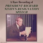 A Rare Recording of President Richard Nixon's Resignation Speech cover image
