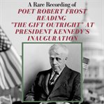 A Rare Recording of Poet Robert Frost Reading "The Gift Outright" at President Kennedy's Inauguratio cover image