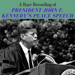A Rare Recording of President John F. Kennedy's Peace Speech cover image