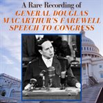 A Rare Recording of General Douglas MacArthur's Farewell Speech to Congress cover image