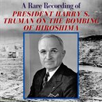 A Rare Recording of President Harry S. Truman on the Bombing of Hiroshima cover image