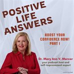 Positive Life Answers: Boost Your Confidence Now! Part 1 : Boost Your Confidence Now! Part 1 cover image