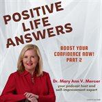 Positive Life Answers: Boost Your Confidence Now! Part 2 : Boost Your Confidence Now! Part 2 cover image