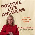 Positive Life Answers: Creating Productive Habits : Creating Productive Habits cover image