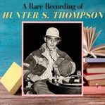 A rare recording of Hunter S. Thompson cover image