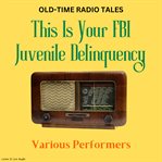 Old : Time Radio Tales. This Is Your FBI. Juvenile Delinquency cover image