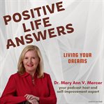 Positive Life Answers : Living Your Dreams cover image