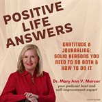 Positive Life Answers : Gratitude & Journaling. Solid Reasons You Need To Do Both & How To Do It cover image
