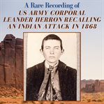 A rare recording of US Army Corporal Leander Herron recalling an Indian attack in 1868 cover image