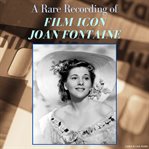 A Rare Recording of Film Icon Joan Fontaine : A Rare Recording of… cover image